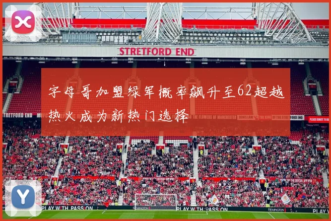 字母哥加盟绿军概率飙升至62超越热火成为新热门选择